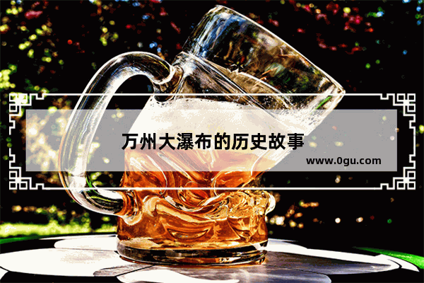 万州大瀑布的历史故事