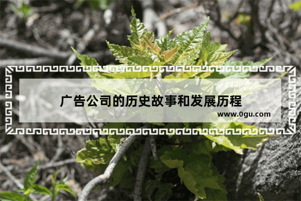 广告公司的历史故事和发展历程