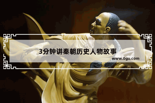 3分钟讲秦朝历史人物故事