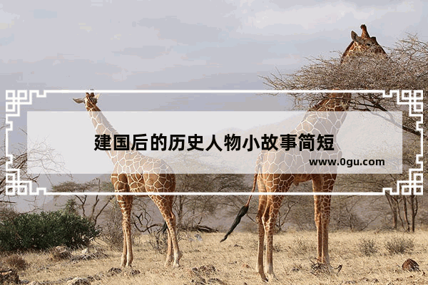 建国后的历史人物小故事简短