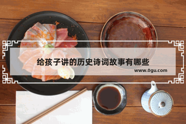 给孩子讲的历史诗词故事有哪些