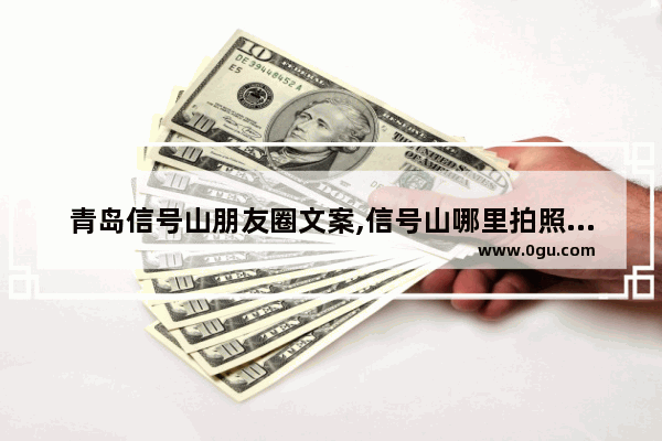 青岛信号山朋友圈文案,信号山哪里拍照好看