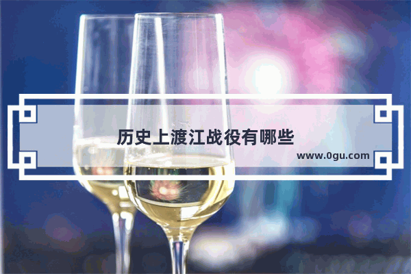 历史上渡江战役有哪些