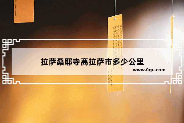 拉萨桑耶寺离拉萨市多少公里
