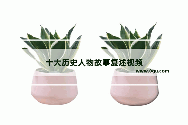 十大历史人物故事复述视频