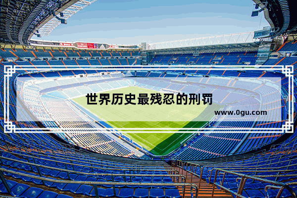 世界历史最残忍的刑罚