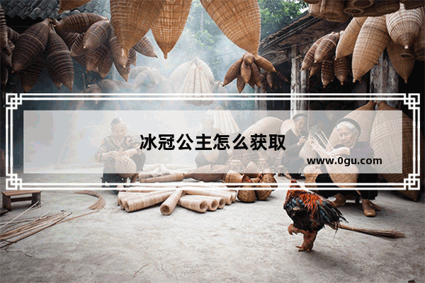 冰冠公主怎么获取