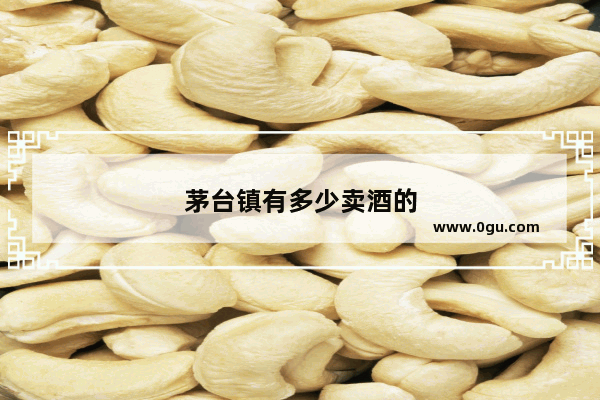 茅台镇有多少卖酒的