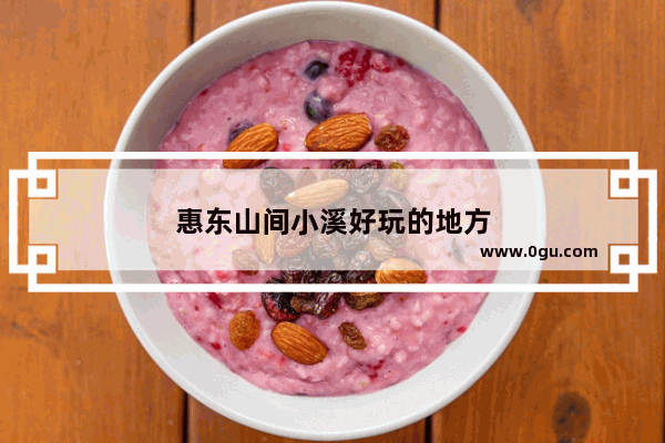 惠东山间小溪好玩的地方