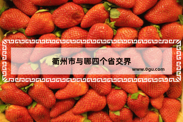 衢州市与哪四个省交界