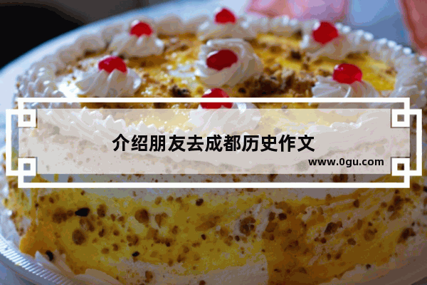 介绍朋友去成都历史作文