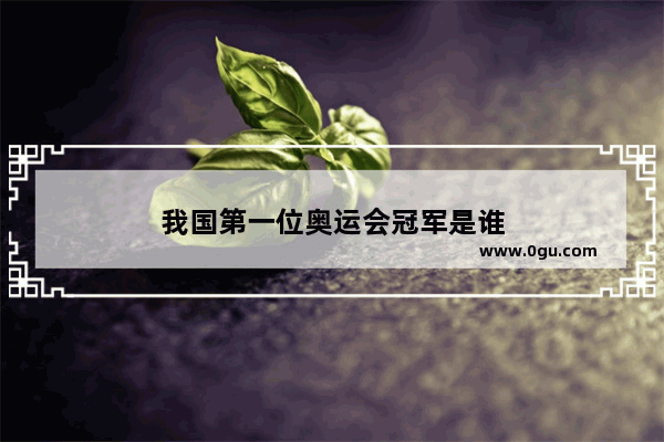 我国第一位奥运会冠军是谁
