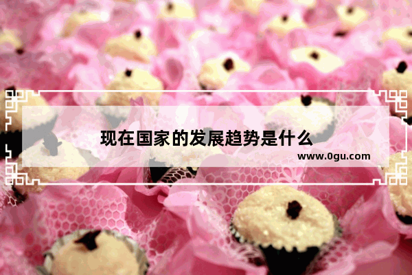现在国家的发展趋势是什么