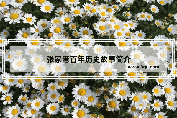 张家港百年历史故事简介
