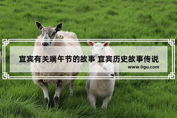 宜宾有关端午节的故事 宜宾历史故事传说