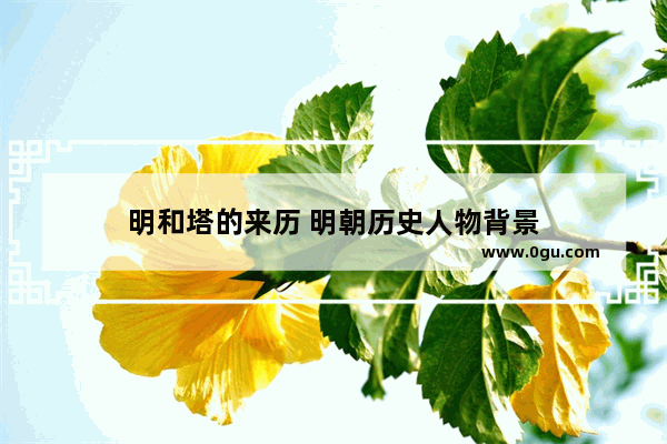 明和塔的来历 明朝历史人物背景