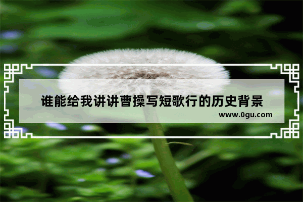 谁能给我讲讲曹操写短歌行的历史背景