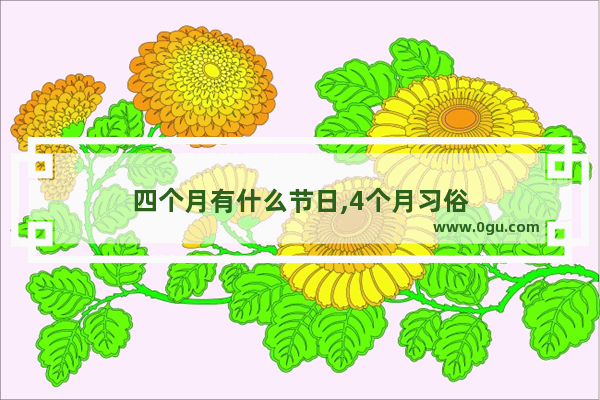 四个月有什么节日,4个月习俗