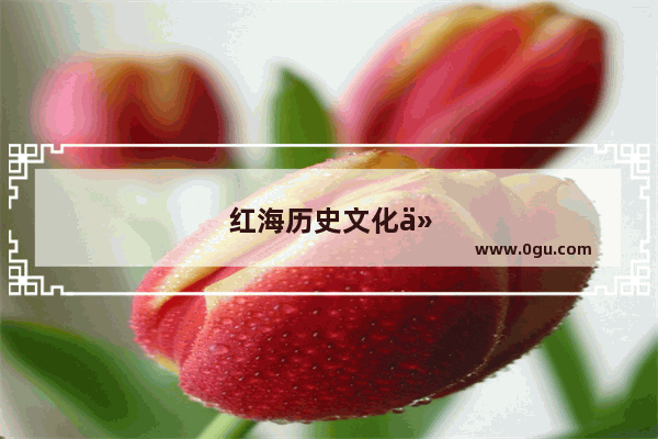 红海历史文化介绍