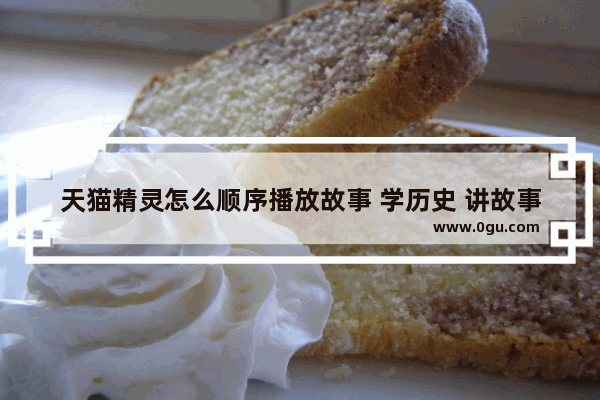 天猫精灵怎么顺序播放故事 学历史 讲故事