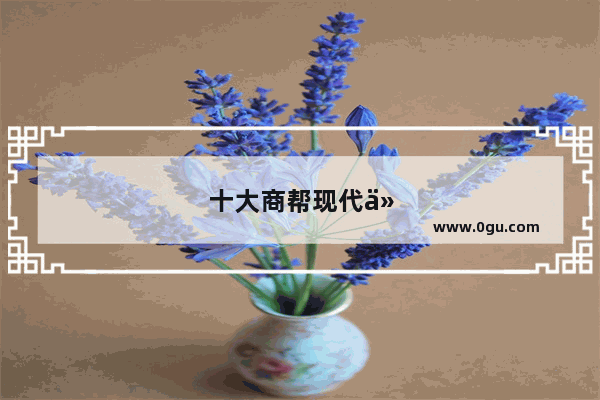 十大商帮现代代表人物