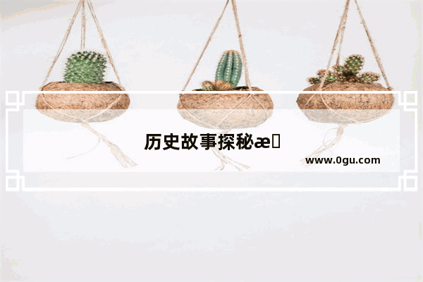 历史故事探秘文案
