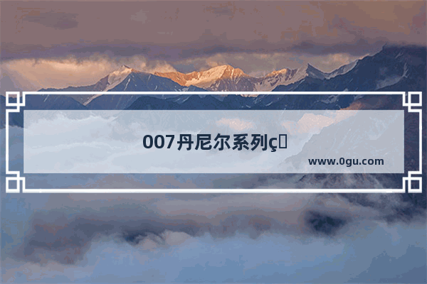 007丹尼尔系列电影顺序