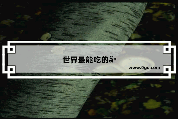 世界最能吃的人排行榜