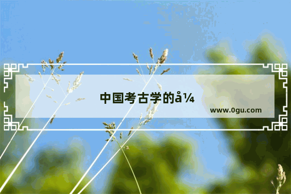 中国考古学的开创者