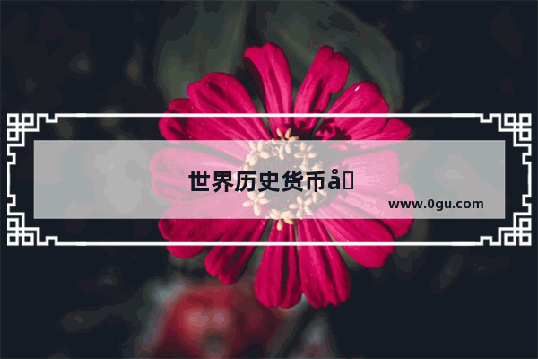 世界历史货币图鉴表格图片