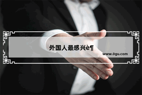 外国人最感兴趣的中国历史
