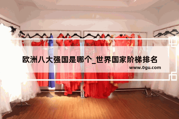 欧洲八大强国是哪个_世界国家阶梯排名