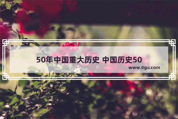 50年中国重大历史 中国历史50