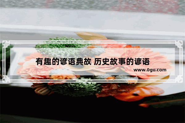 有趣的谚语典故 历史故事的谚语
