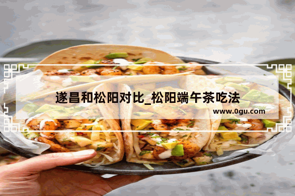 遂昌和松阳对比_松阳端午茶吃法