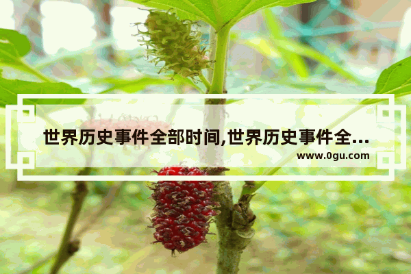 世界历史事件全部时间,世界历史事件全部时间
