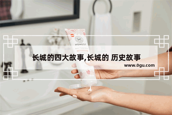 长城的四大故事,长城的 历史故事
