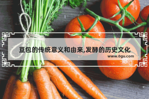 豆包的传统意义和由来,发酵的历史文化