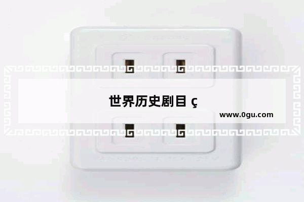 世界历史剧目 穿越时空的壮丽画卷