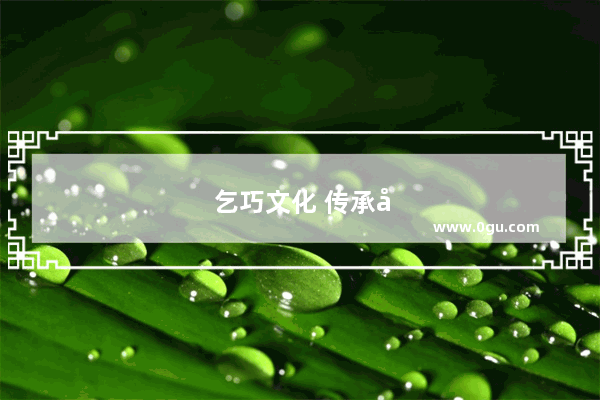 乞巧文化 传承千年的浪漫与智慧
