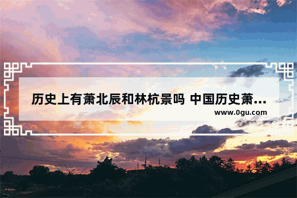 历史上有萧北辰和林杭景吗 中国历史萧北辰