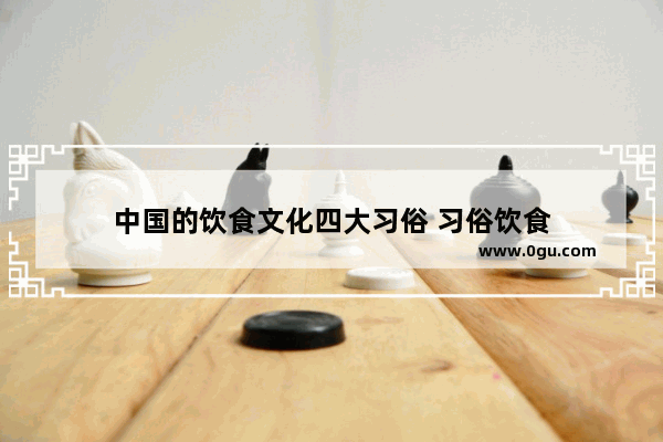 中国的饮食文化四大习俗 习俗饮食