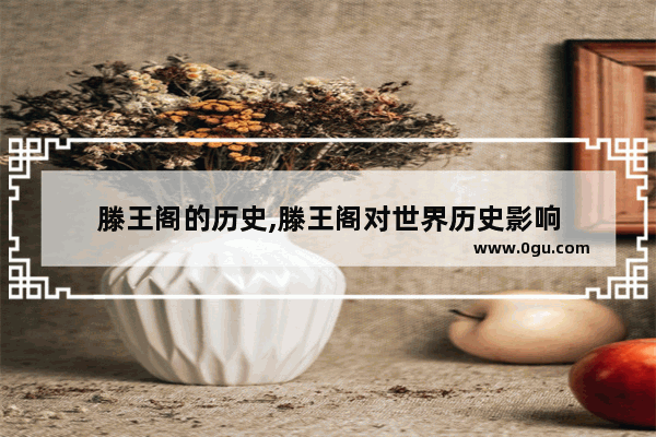 滕王阁的历史,滕王阁对世界历史影响