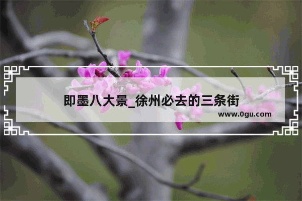 即墨八大景_徐州必去的三条街