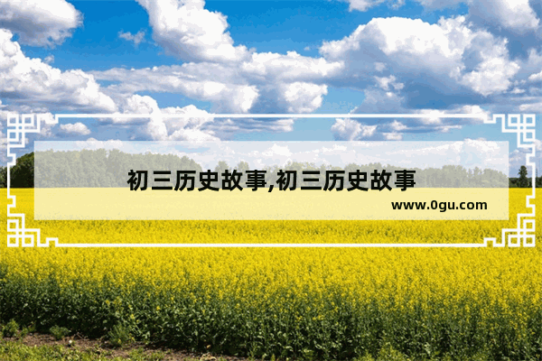 初三历史故事,初三历史故事