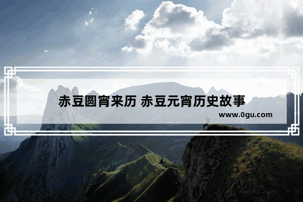赤豆圆宵来历 赤豆元宵历史故事