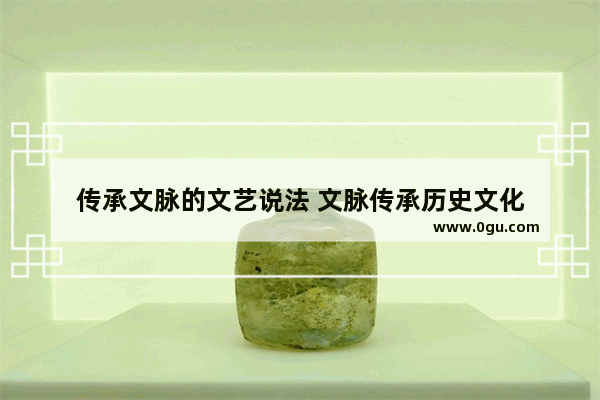 传承文脉的文艺说法 文脉传承历史文化