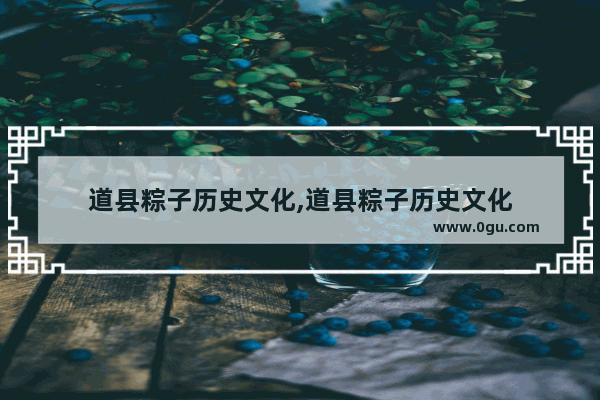 道县粽子历史文化,道县粽子历史文化