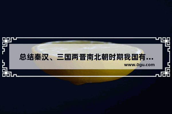 总结秦汉、三国两晋南北朝时期我国有哪些领先于世界的科学技术？这一时期我国科技发展的原因是什么 成就历史文化地位
