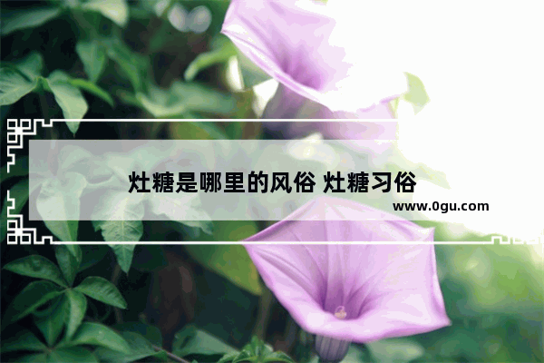 灶糖是哪里的风俗 灶糖习俗